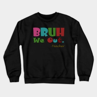 bruh we out. -teacher Crewneck Sweatshirt